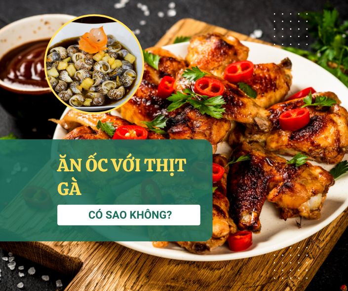 Ăn ốc với thịt gà có sao không