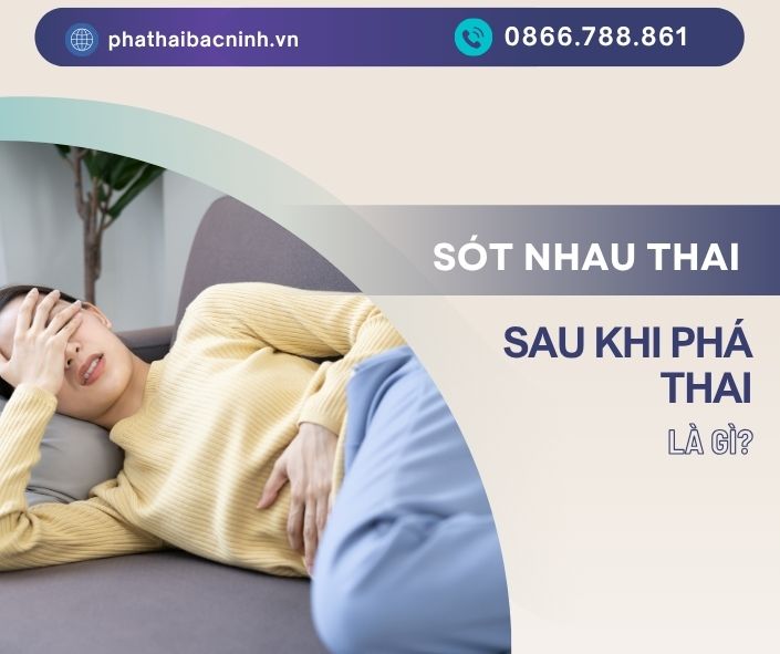 SÓT NHAU THAI SAU KHI PHÁ THAI LÀ GÌ